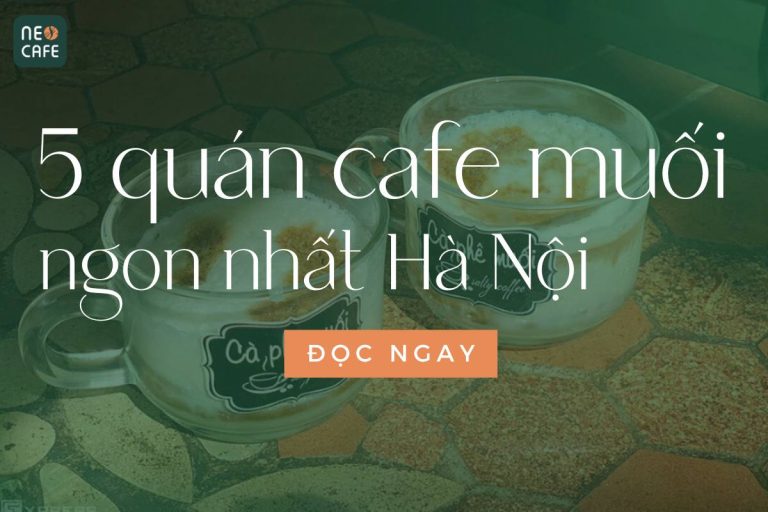 Top 5 Quán Cafe Muối Hà Nội Ngon Nhất Nên Thử