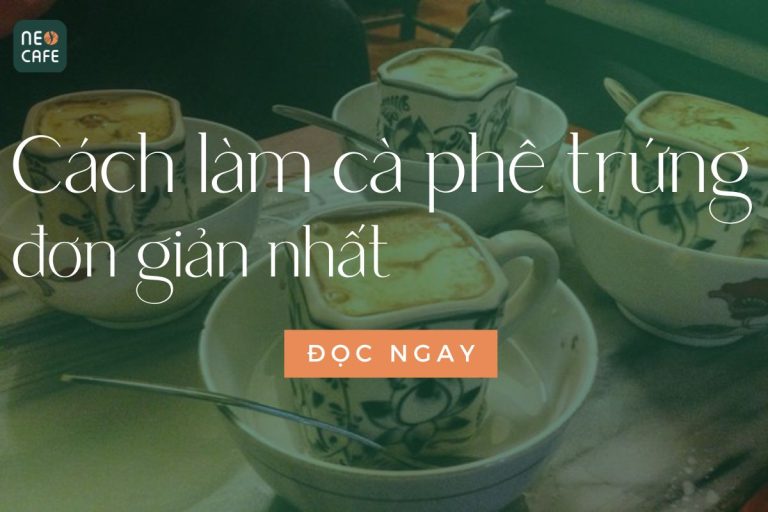 Hướng Dẫn Cách Làm Cà Phê Trứng Vị Truyền Thống Của Việt Nam